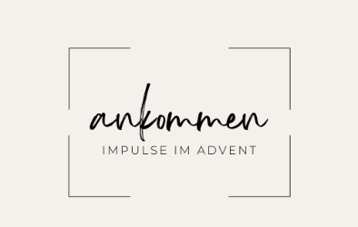 ankommen - Impulse für die Adventszeit